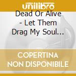 Dead Or Alive - Let Them Drag My Soul Away (3 Cd) cd