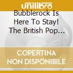 Bubblerock Is Here To Stay! The British Pop Explosion 1970-73 (3 Cd) / Various cd musicale