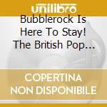 Bubblerock Is Here To Stay! The British Pop Explosion 1970-73 / Various (3 Cd) cd