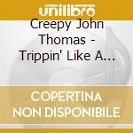 Creepy John Thomas - Trippin' Like A Dog And Rockin' Like A Bitch The Complete Recordings (3 Cd) cd musicale