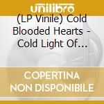 (LP Vinile) Cold Blooded Hearts - Cold Light Of Day lp vinile