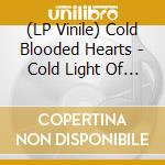 (LP Vinile) Cold Blooded Hearts - Cold Light Of Day vinile