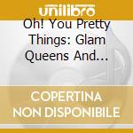 Oh! You Pretty Things: Glam Queens And Street Urchins 1970-76 / Various (3 Cd) cd musicale
