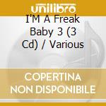 I'M A Freak Baby 3 (3 Cd) / Various cd