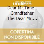 Dear Mr.Time - Grandfather The Dear Mr. Time Anthology (3 Cd) cd