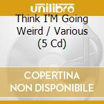 Think I'M Going Weird / Various (5 Cd) cd