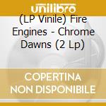 (LP Vinile) Fire Engines - Chrome Dawns (2 Lp) vinile
