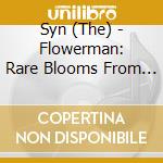 Syn (The) - Flowerman: Rare Blooms From The Syn cd musicale