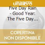 Five Day Rain - Good Year: The Five Day Rain Anthology - 2Cd Digipack cd