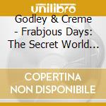 Godley & Creme - Frabjous Days: The Secret World Of Godley & Creme cd