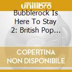 Bubblerock Is Here To Stay 2: British Pop / Var (3 Cd) cd musicale