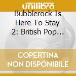 Bubblerock Is Here To Stay 2: British Pop / Var (3 Cd) cd