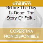 Before The Day Is Done: The Story Of Folk Heritage Records 1968-1975 / Various (3 Cd) cd