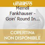 Merrell Fankhauser - Goin' Round In My Mind - The Merrell Fankhauser Anthology 1964-1979 6Cd Box Set cd