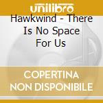Hawkwind - There Is No Space For Us cd