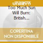 Too Much Sun Will Burn: British Psychedelic Sounds / Various cd