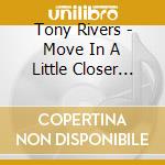 Tony Rivers - Move In A Little Closer (The Complete Recordings 1963-1970) (3 Cd) cd musicale