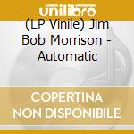(LP Vinile) Jim Bob Morrison - Automatic vinile