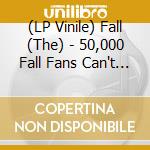 (LP Vinile) Fall (The) - 50,000 Fall Fans Can't Be Wrong (2 Lp) vinile