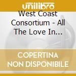 West Coast Consortium - All The Love In The World: Complete Recordings 1964-1972 (3Cd Set) cd musicale