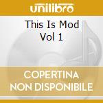 This Is Mod Vol 1 cd musicale di V/A