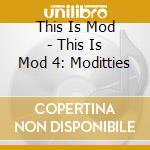 This Is Mod - This Is Mod 4: Moditties cd musicale di V/A