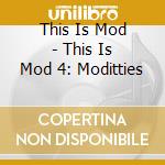 This Is Mod - This Is Mod 4: Moditties cd