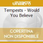 Tempests - Would You Believe cd