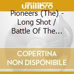Pioneers (The) - Long Shot / Battle Of The Giants cd musicale di Pioneers, The