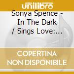 Sonya Spence - In The Dark / Sings Love: Two Original Albums (2 Cd) cd musicale