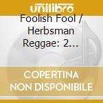 Foolish Fool / Herbsman Reggae: 2 Original Albums / Various (2 Cd) cd musicale