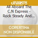 All Aboard The C.N Express - Rock Steady And Boss Reggae Sounds 1967-1968 cd