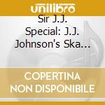 Sir J.J. Special: J.J. Johnson's Ska And Rock Steady Productions 1966-1968 (2 Cd) / Various cd musicale