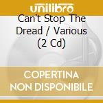 Can't Stop The Dread / Various (2 Cd) cd