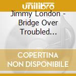 Jimmy London - Bridge Over Troubled Waters : Original Album Plus Bonus Tracks (2 Cd) cd musicale