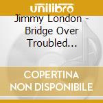 Jimmy London - Bridge Over Troubled Waters : Original Album Plus Bonus Tracks (2 Cd) cd