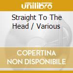 Straight To The Head / Various cd musicale