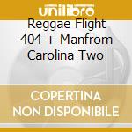 Reggae Flight 404 + Manfrom Carolina Two cd