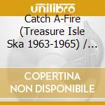 Catch A-Fire (Treasure Isle Ska 1963-1965) / Various (2 Cd) cd musicale