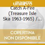 Catch A-Fire (Treasure Isle Ska 1963-1965) / Various (2 Cd) cd