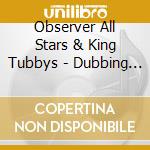 Observer All Stars & King Tubbys - Dubbing With The Observer cd musicale