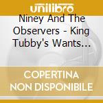 Niney And The Observers - King Tubby's Wants The Channel Dubbing With The Observer 1976-1978 (2Cd) cd