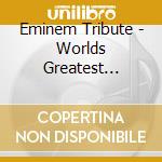 Eminem Tribute - Worlds Greatest Eminem Tribute cd musicale di Eminem Tribute