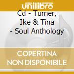 Cd - Turner, Ike & Tina - Soul Anthology cd musicale di Ike & tina Turner