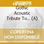 Gothic Acoustic Tribute To.. (A) cd musicale di V/A
