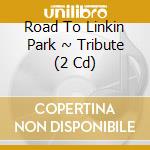 Road To Linkin Park ~ Tribute (2 Cd) cd