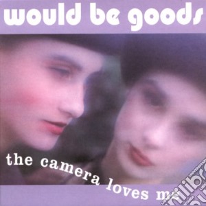 Would-be-goods - Camera Loves Me cd musicale di WOULD-BE-GOODS