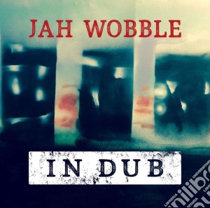 Jah Wobble - In Dub: Deluxe (2 Cd) cd musicale di Jah Wobble