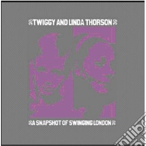 Twiggy Meets Linda Thorson - A Snapshot Of Swingin London cd musicale di Thompso Twiggy/linda