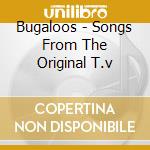 Bugaloos - Songs From The Original T.v cd musicale di BUGALOOS